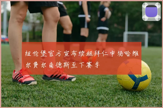 纽伦堡官方宣布续租拜仁中场哈维尔费尔南德斯至下赛季