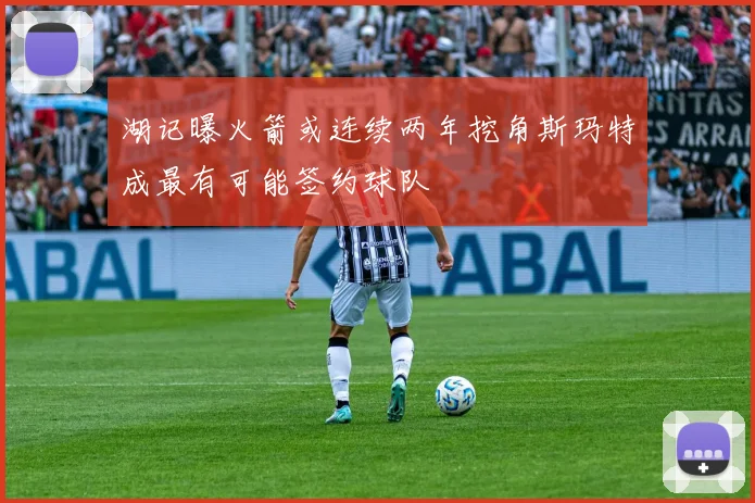 湖记曝火箭或连续两年挖角斯玛特成最有可能签约球队